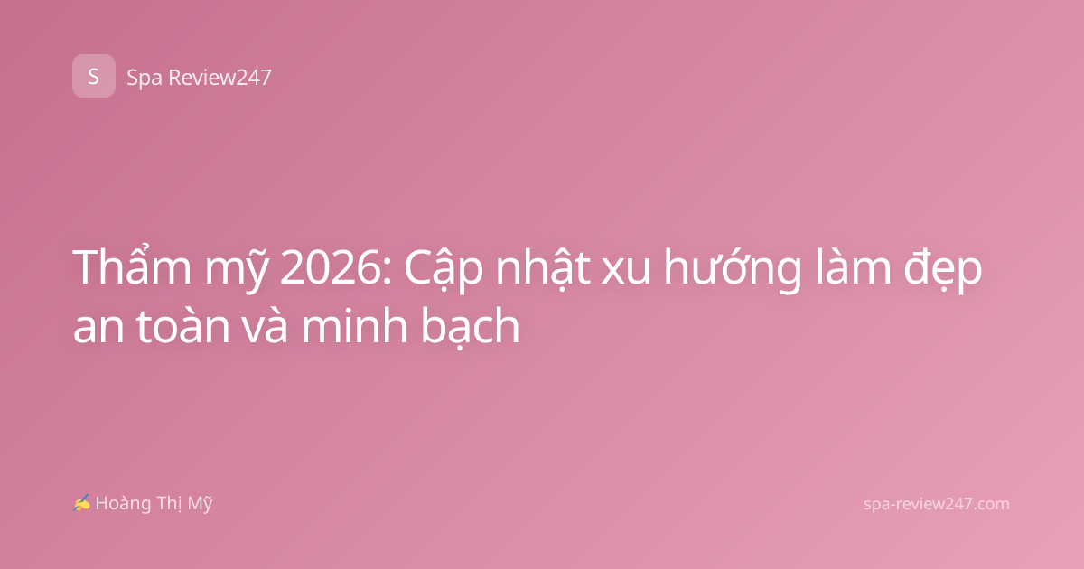 Thẩm mỹ 2026: Cập nhật xu hướng làm đẹp an toàn và minh bạch
