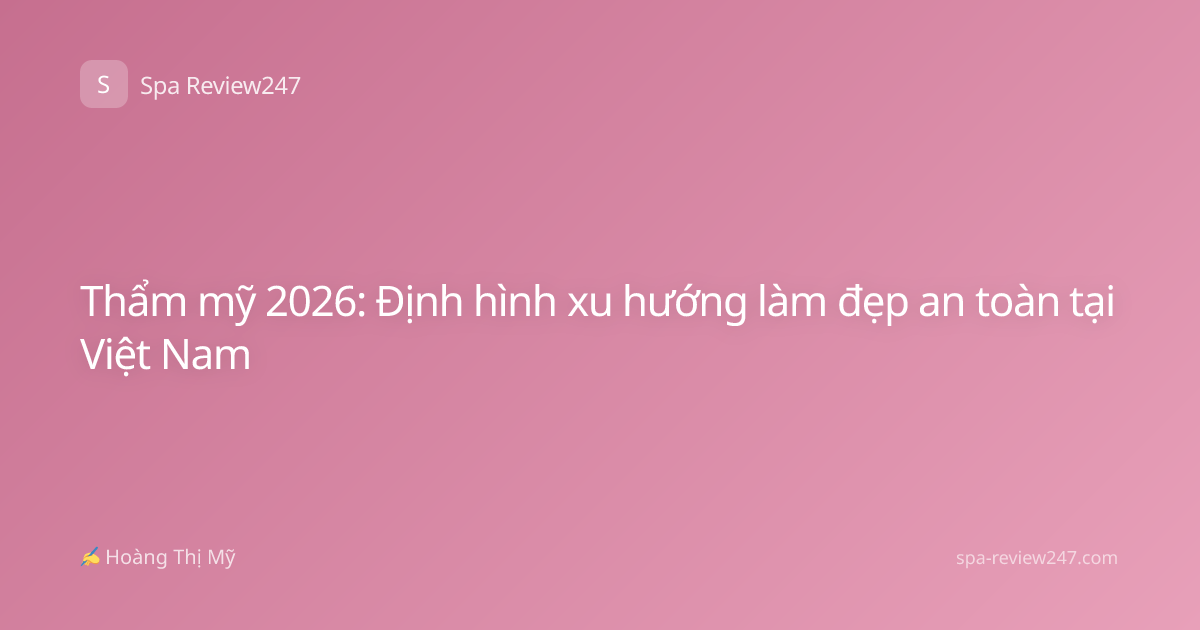 Thẩm mỹ 2026: Định hình xu hướng làm đẹp an toàn tại Việt Nam