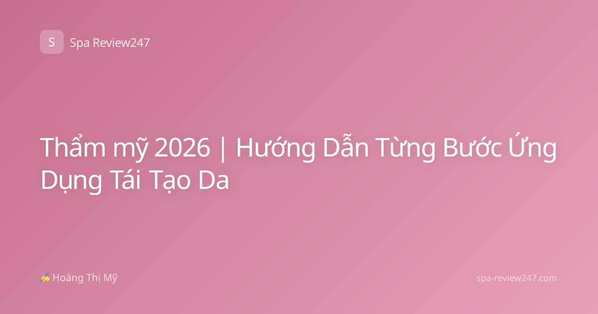 Thẩm mỹ 2026 | Hướng Dẫn Từng Bước Ứng Dụng Tái Tạo Da