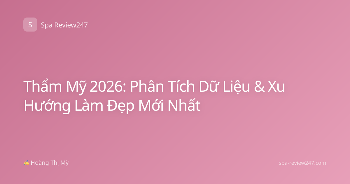 Thẩm Mỹ 2026: Phân Tích Dữ Liệu & Xu Hướng Làm Đẹp Mới Nhất