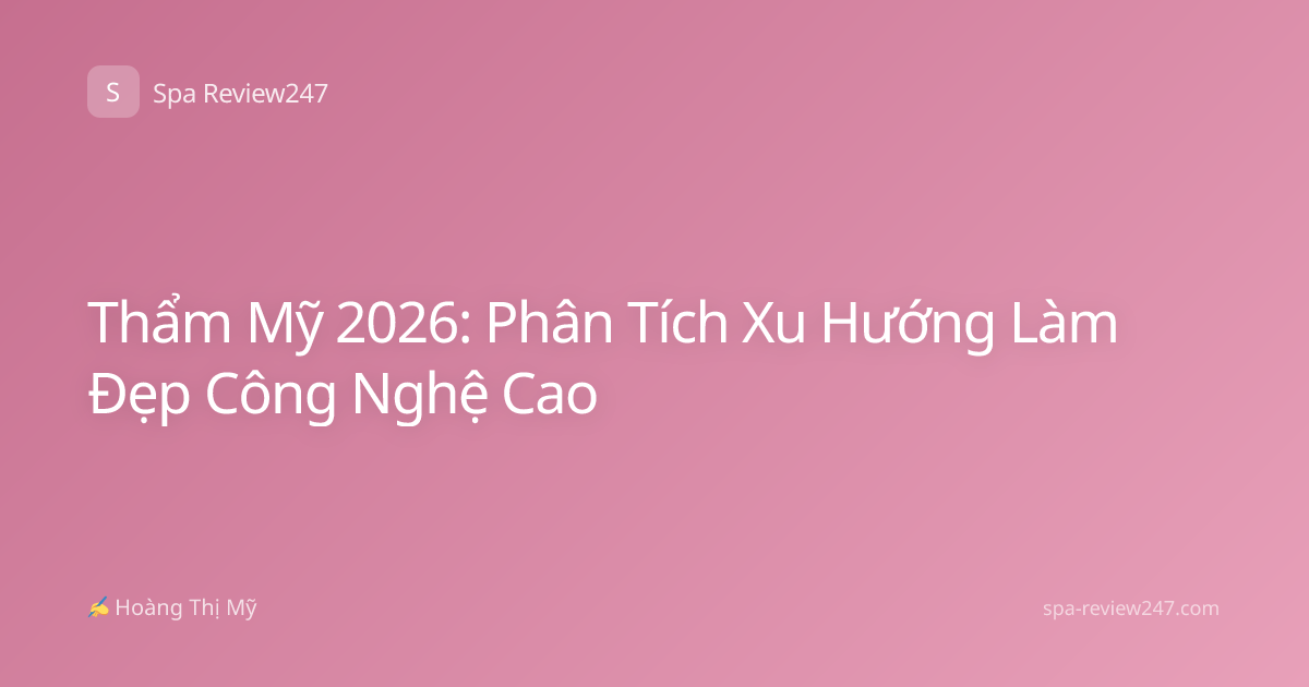 Thẩm Mỹ 2026: Phân Tích Xu Hướng Làm Đẹp Công Nghệ Cao