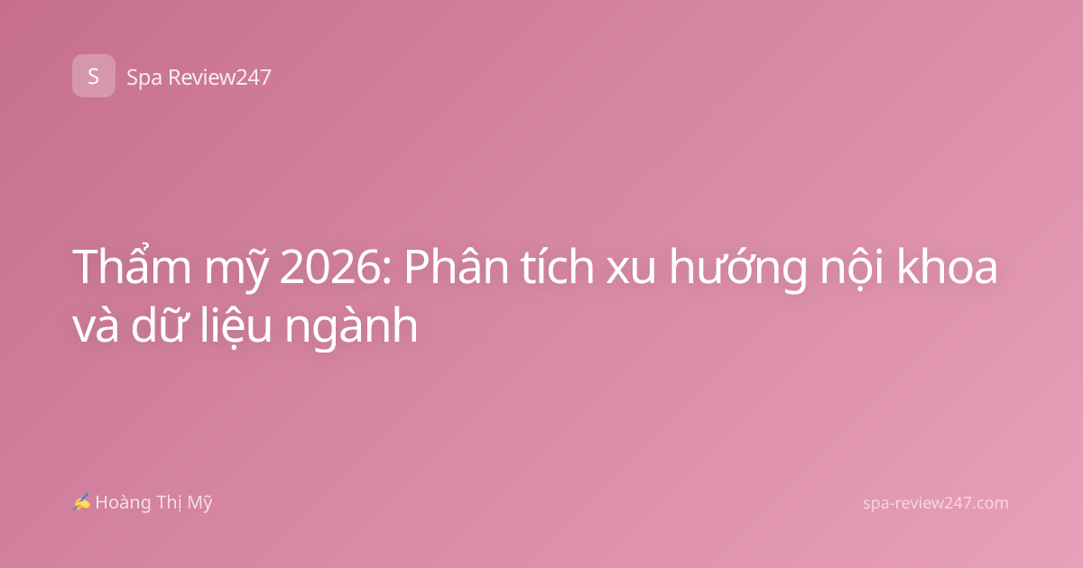 Thẩm mỹ 2026: Phân tích xu hướng nội khoa và dữ liệu ngành
