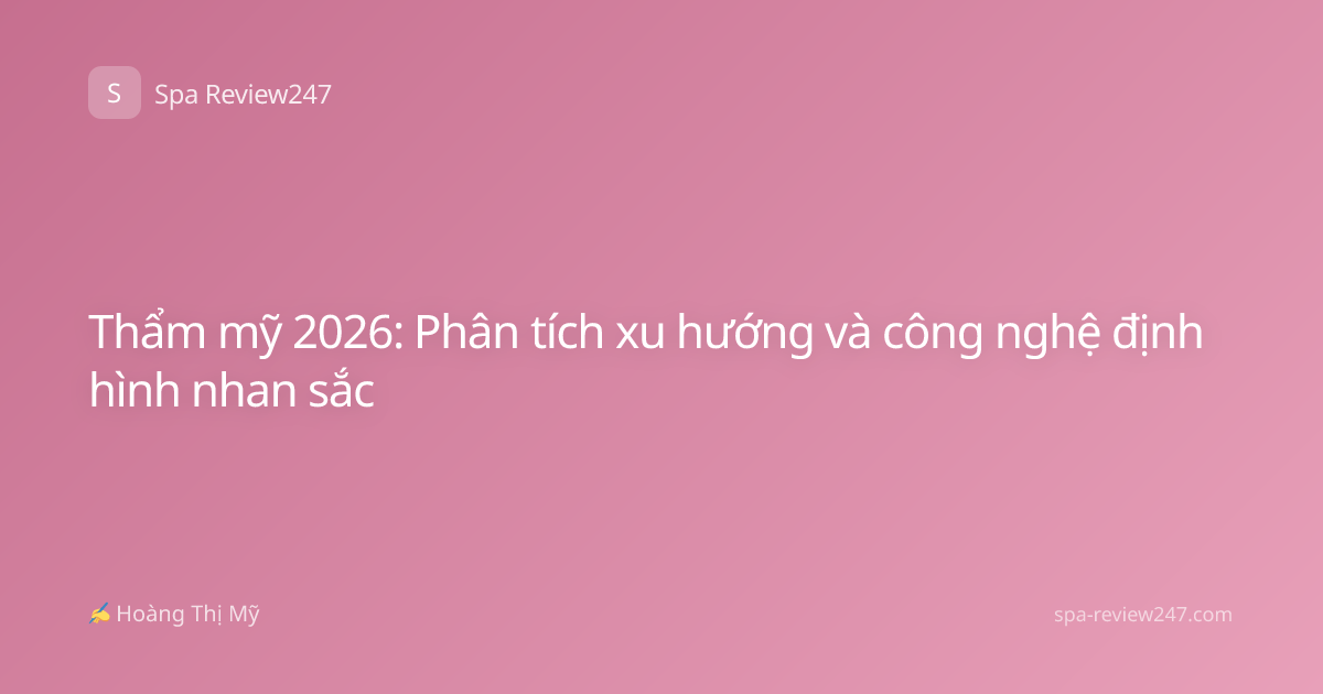 Thẩm mỹ 2026: Phân tích xu hướng và công nghệ định hình nhan sắc