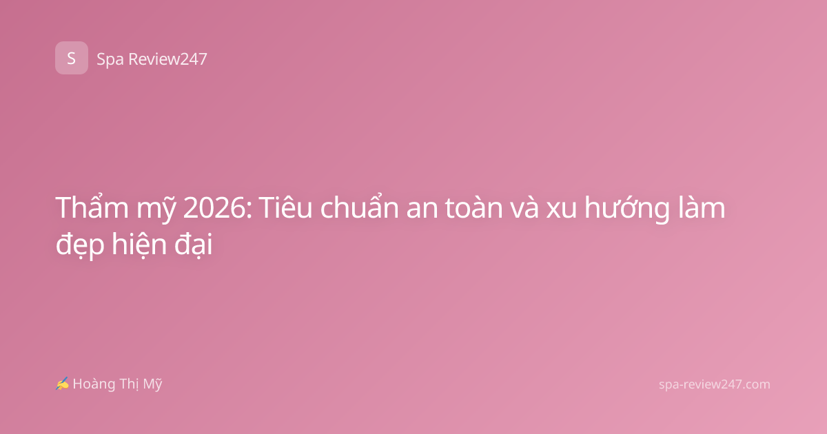 Thẩm mỹ 2026: Tiêu chuẩn an toàn và xu hướng làm đẹp hiện đại
