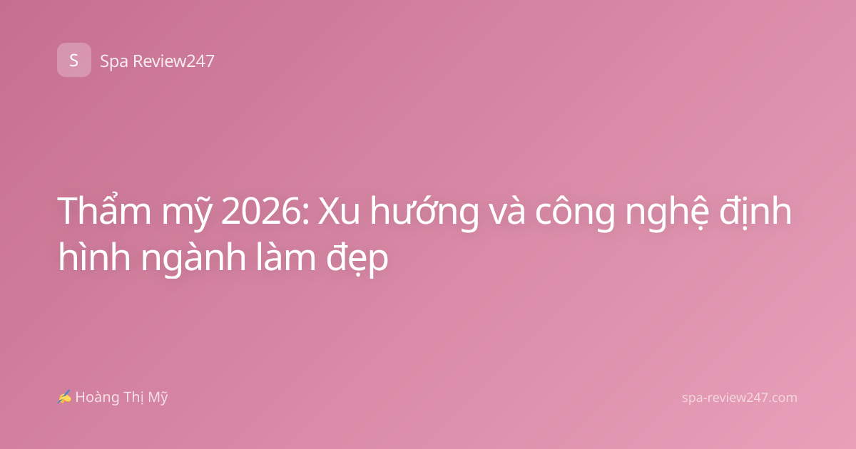 Thẩm mỹ 2026: Xu hướng và công nghệ định hình ngành làm đẹp