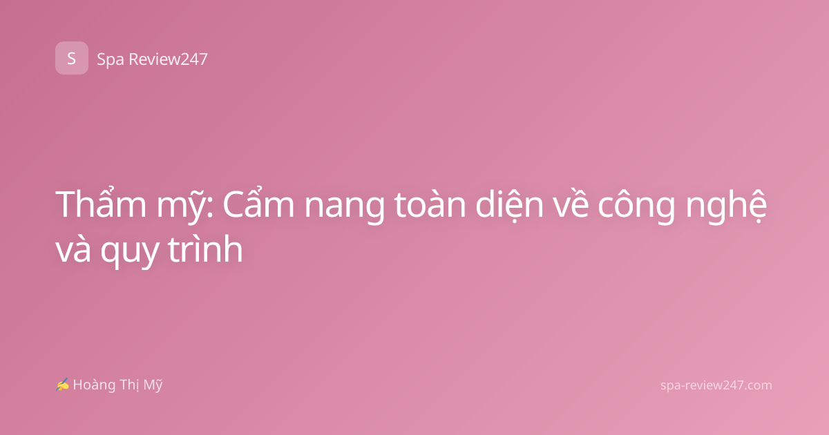 Thẩm mỹ: Cẩm nang toàn diện về công nghệ và quy trình