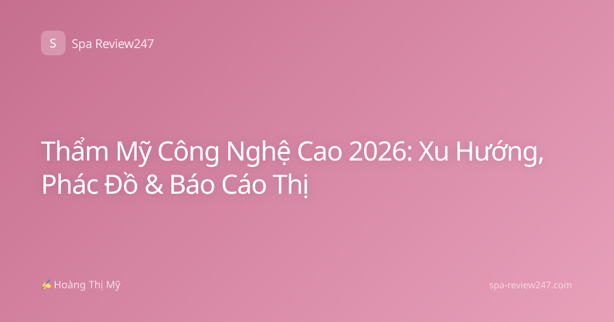 Thẩm Mỹ Công Nghệ Cao 2026: Xu Hướng, Phác Đồ & Báo Cáo Thị