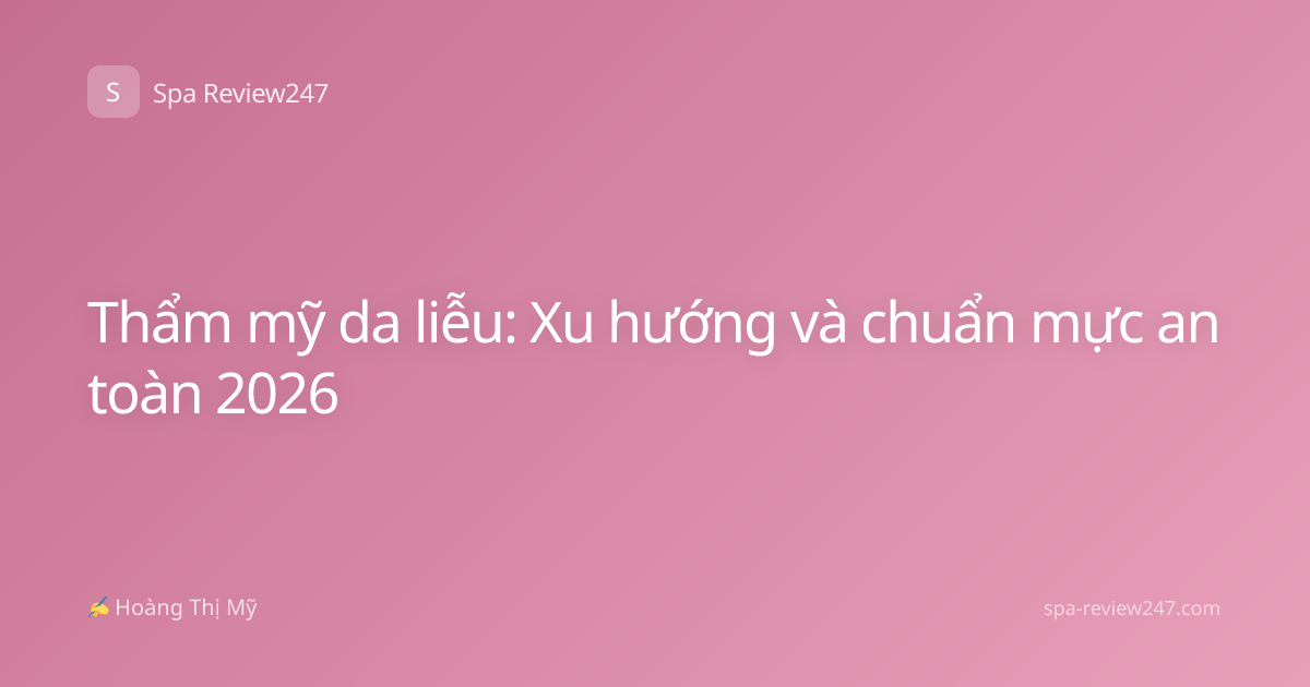 Thẩm mỹ da liễu: Xu hướng và chuẩn mực an toàn 2026