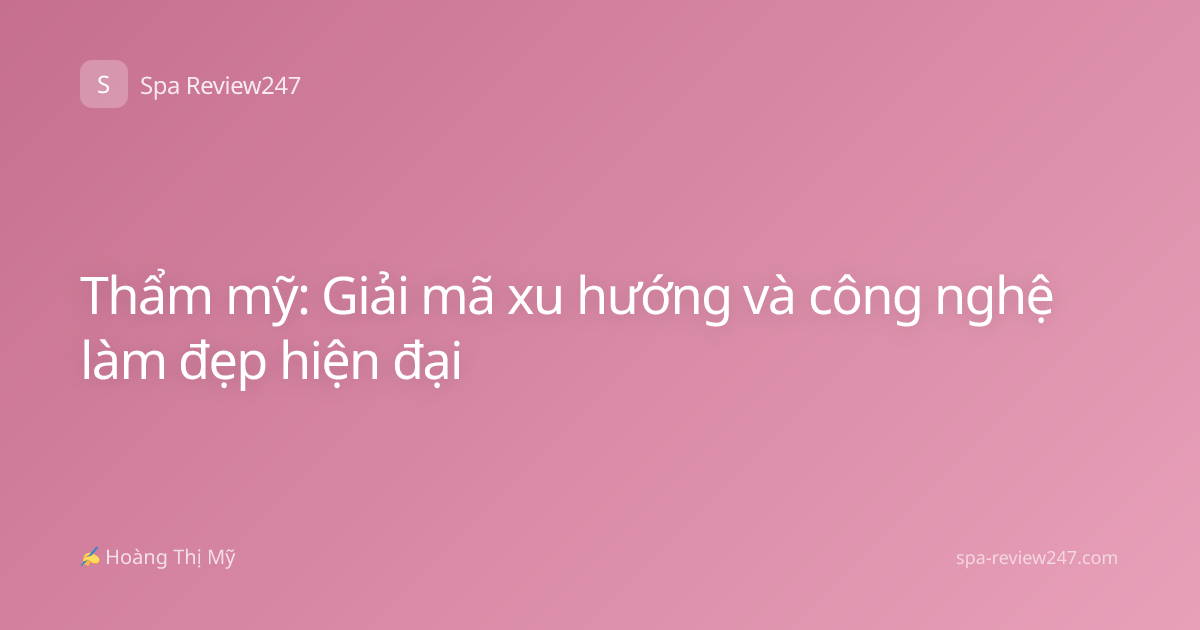 Thẩm mỹ: Giải mã xu hướng và công nghệ làm đẹp hiện đại