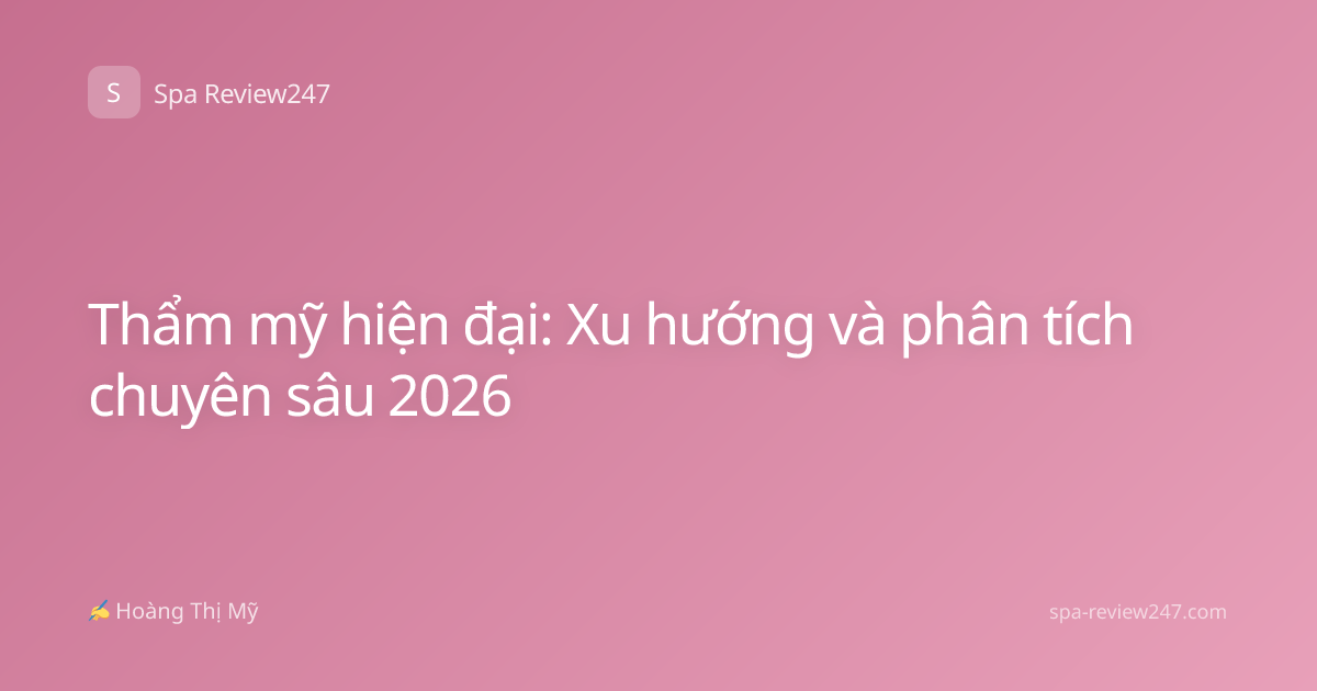 Thẩm mỹ hiện đại: Xu hướng và phân tích chuyên sâu 2026
