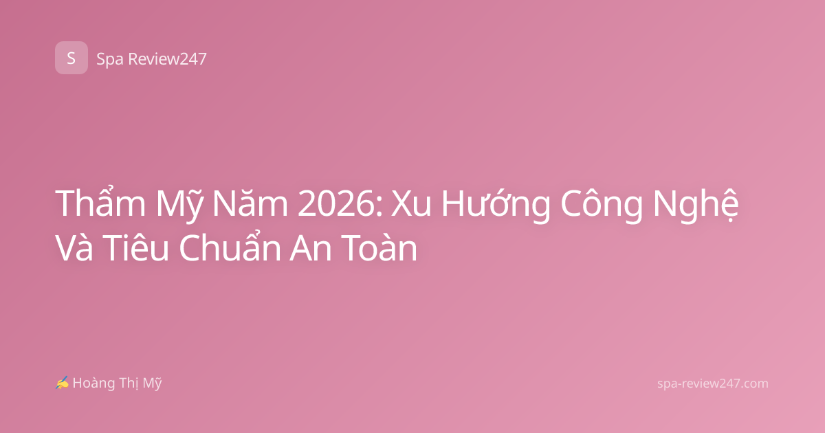 Thẩm Mỹ Năm 2026: Xu Hướng Công Nghệ Và Tiêu Chuẩn An Toàn