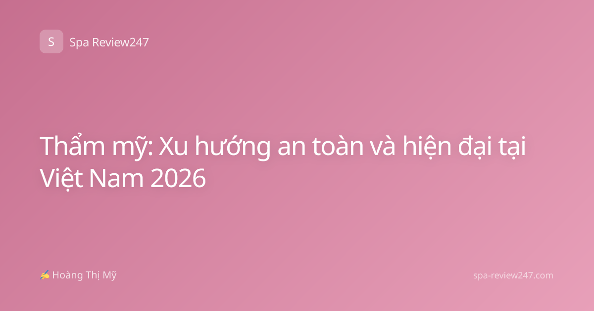 Thẩm mỹ: Xu hướng an toàn và hiện đại tại Việt Nam 2026
