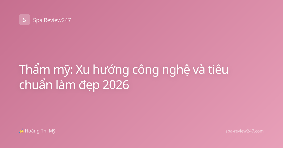 Thẩm mỹ: Xu hướng công nghệ và tiêu chuẩn làm đẹp 2026