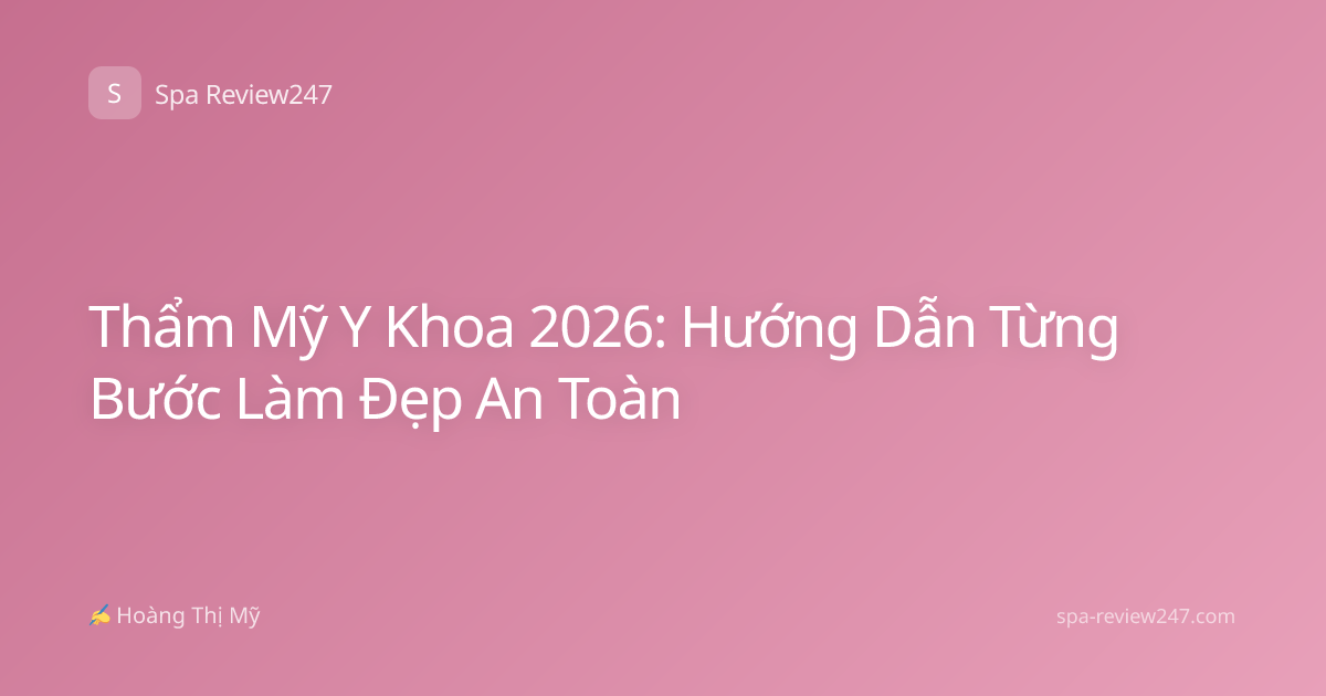 Thẩm Mỹ Y Khoa 2026: Hướng Dẫn Từng Bước Làm Đẹp An Toàn