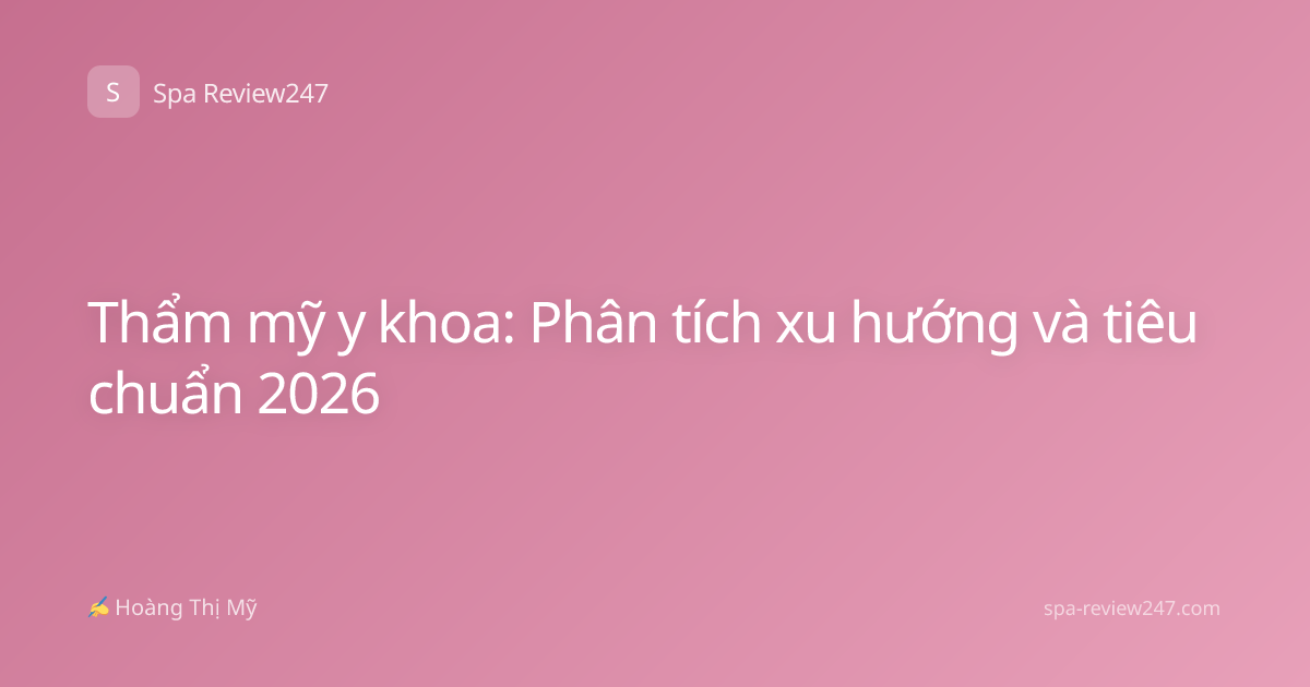 Thẩm mỹ y khoa: Phân tích xu hướng và tiêu chuẩn 2026