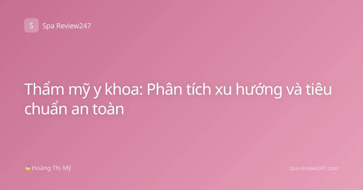 Thẩm mỹ y khoa: Phân tích xu hướng và tiêu chuẩn an toàn