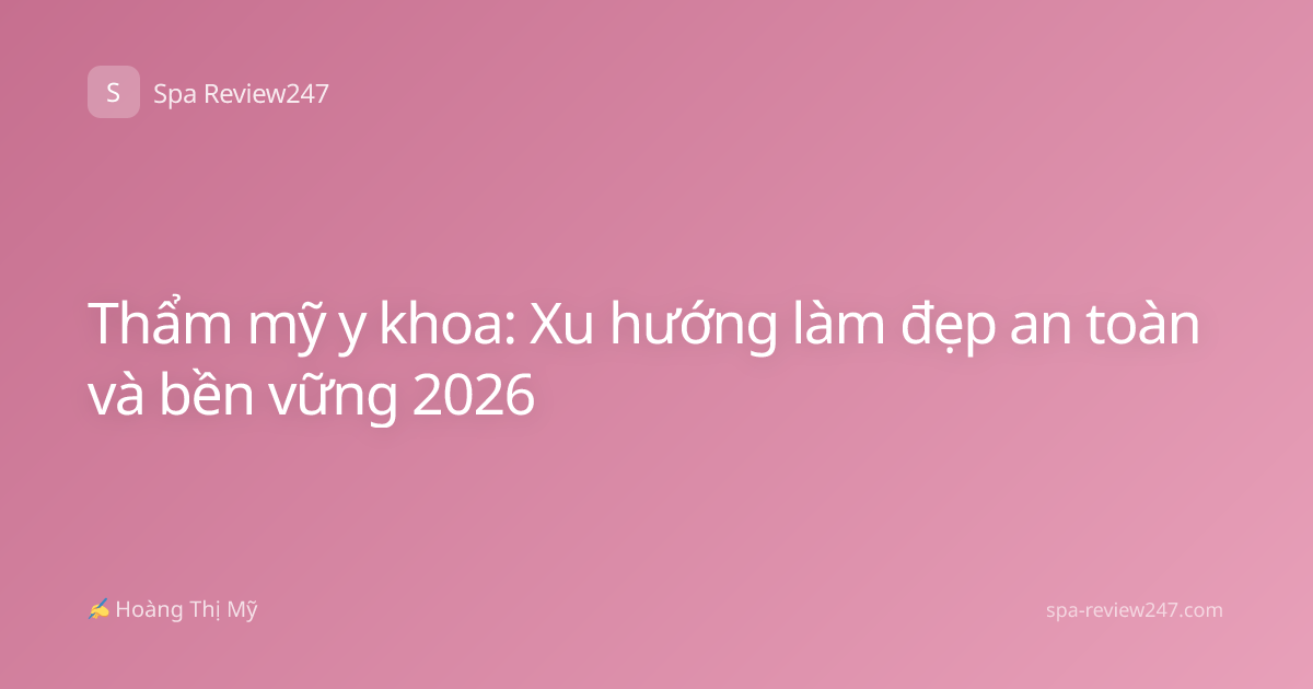 Thẩm mỹ y khoa: Xu hướng làm đẹp an toàn và bền vững 2026