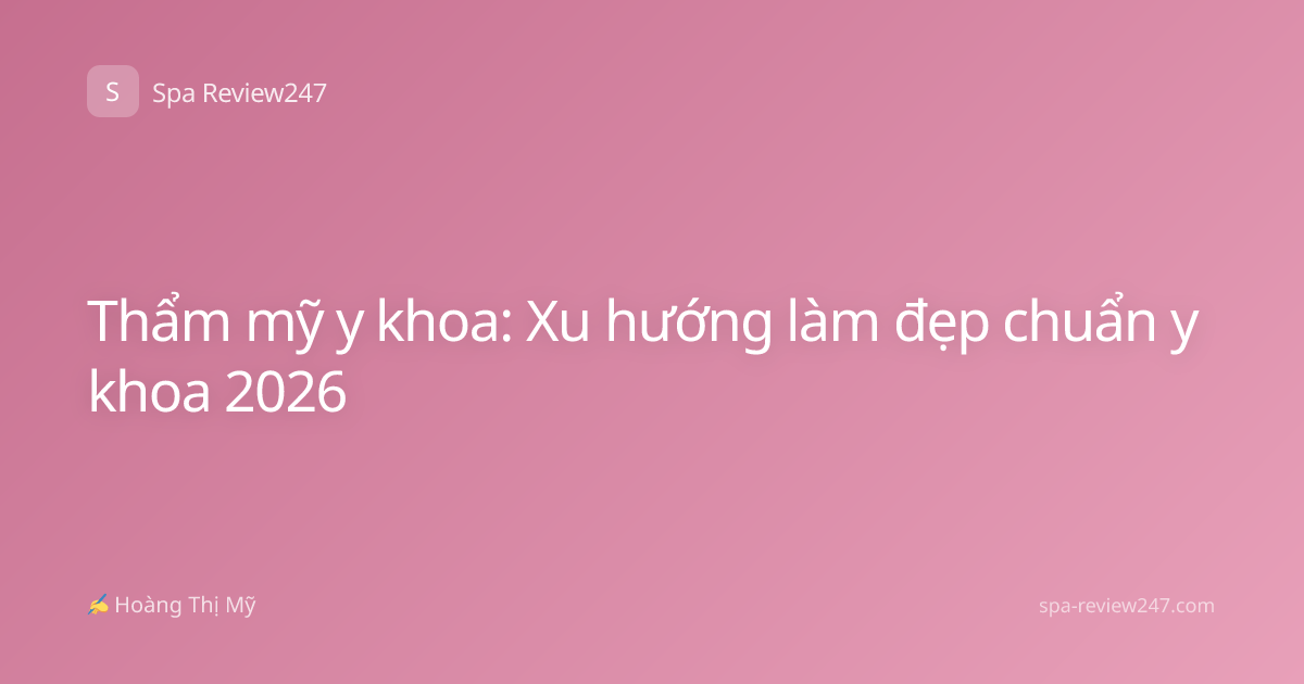 Thẩm mỹ y khoa: Xu hướng làm đẹp chuẩn y khoa 2026