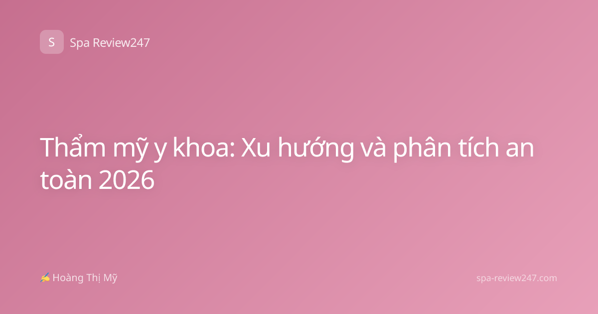 Thẩm mỹ y khoa: Xu hướng và phân tích an toàn 2026