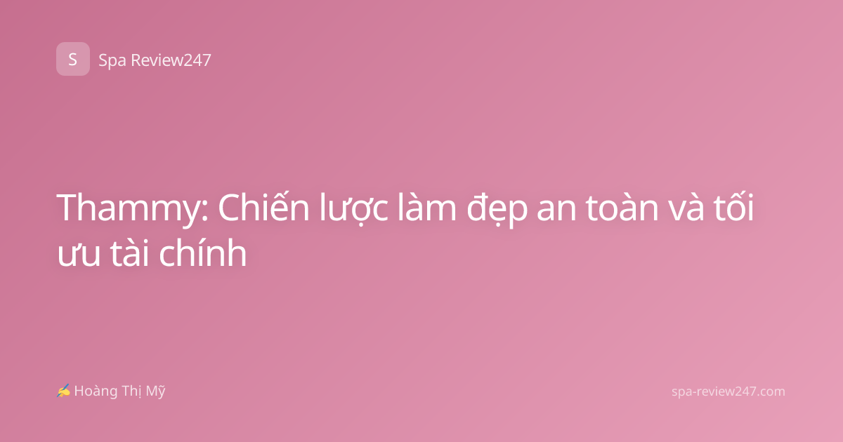 Thammy: Chiến lược làm đẹp an toàn và tối ưu tài chính