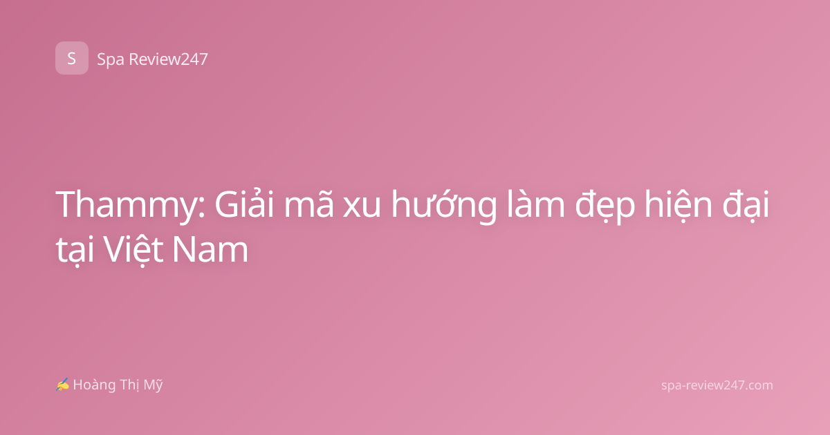 Thammy: Giải mã xu hướng làm đẹp hiện đại tại Việt Nam