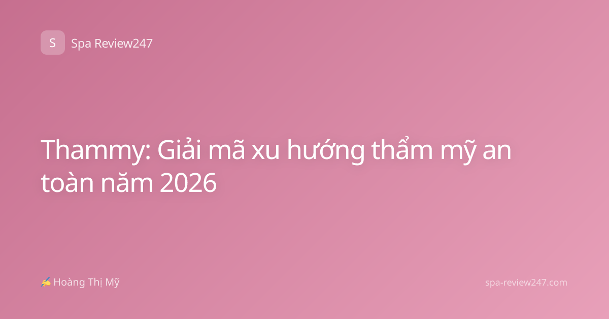 Thammy: Giải mã xu hướng thẩm mỹ an toàn năm 2026