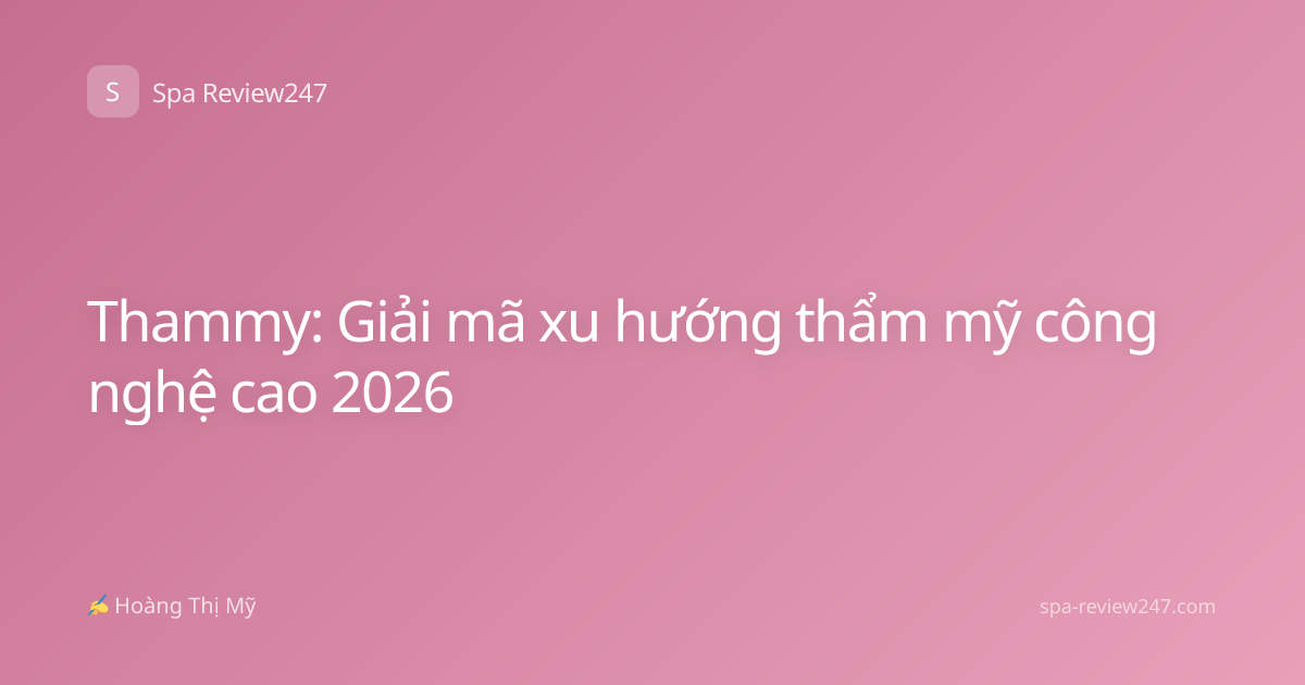 Thammy: Giải mã xu hướng thẩm mỹ công nghệ cao 2026