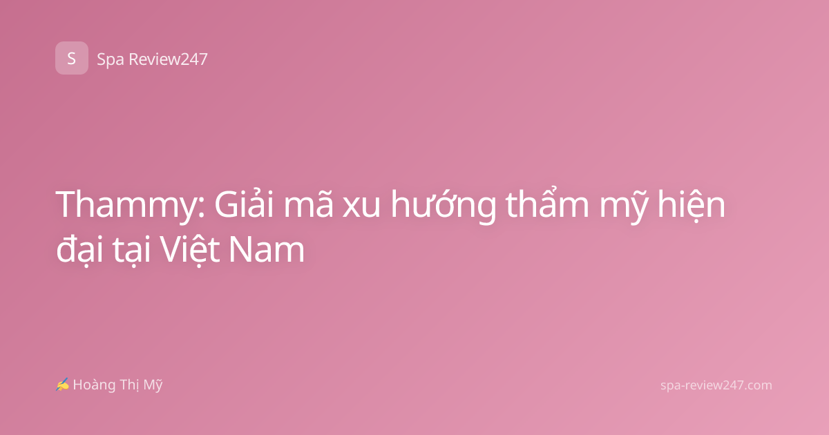 Thammy: Giải mã xu hướng thẩm mỹ hiện đại tại Việt Nam
