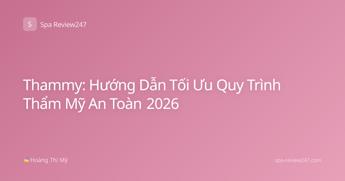 Thammy: Hướng Dẫn Tối Ưu Quy Trình Thẩm Mỹ An Toàn 2026