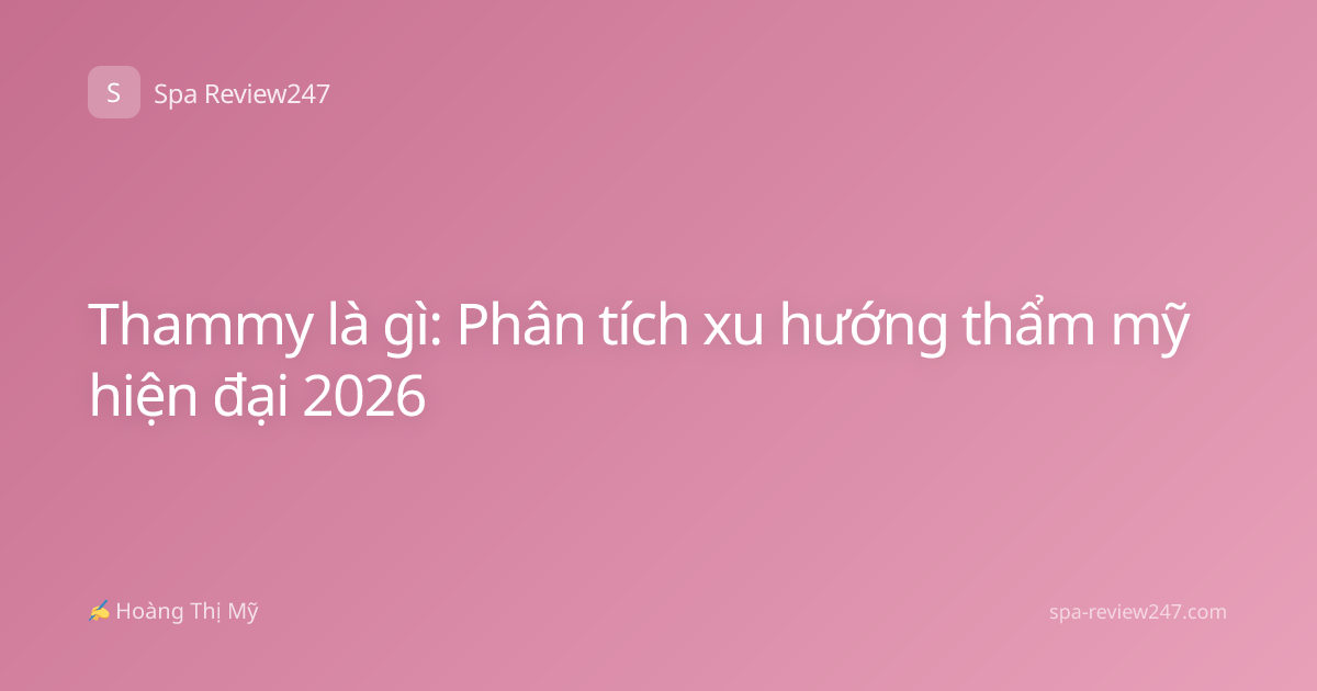 Thammy là gì: Phân tích xu hướng thẩm mỹ hiện đại 2026