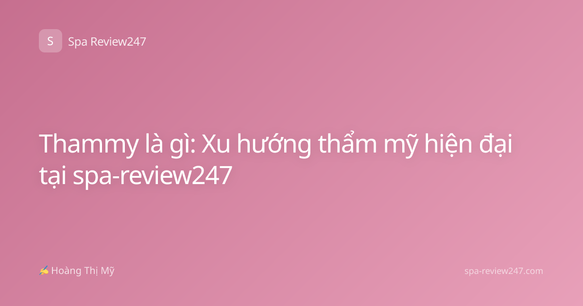 Thammy là gì: Xu hướng thẩm mỹ hiện đại tại spa-review247
