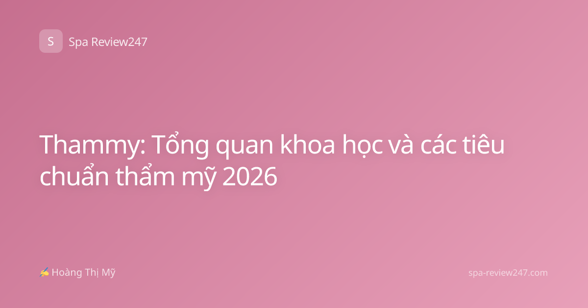 Thammy: Tổng quan khoa học và các tiêu chuẩn thẩm mỹ 2026