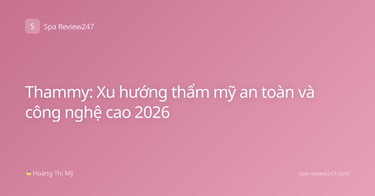 Thammy: Xu hướng thẩm mỹ an toàn và công nghệ cao 2026