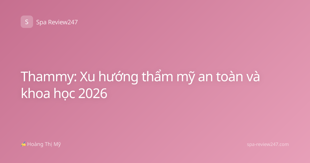 Thammy: Xu hướng thẩm mỹ an toàn và khoa học 2026