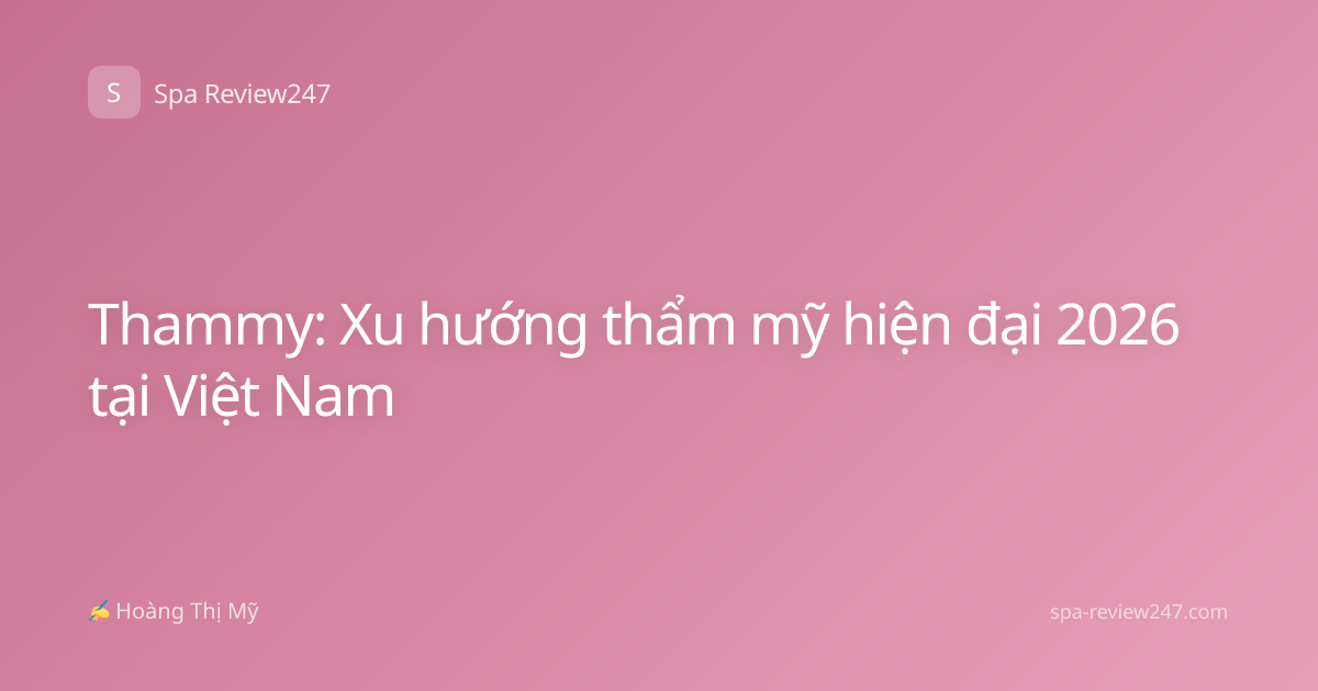 Thammy: Xu hướng thẩm mỹ hiện đại 2026 tại Việt Nam