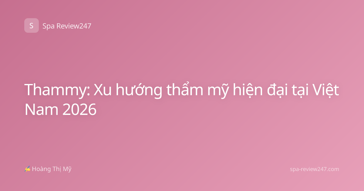 Thammy: Xu hướng thẩm mỹ hiện đại tại Việt Nam 2026