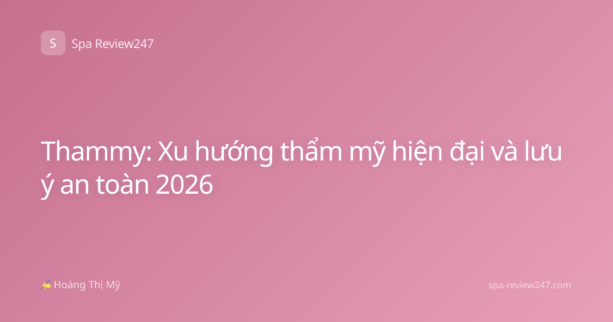 Thammy: Xu hướng thẩm mỹ hiện đại và lưu ý an toàn 2026