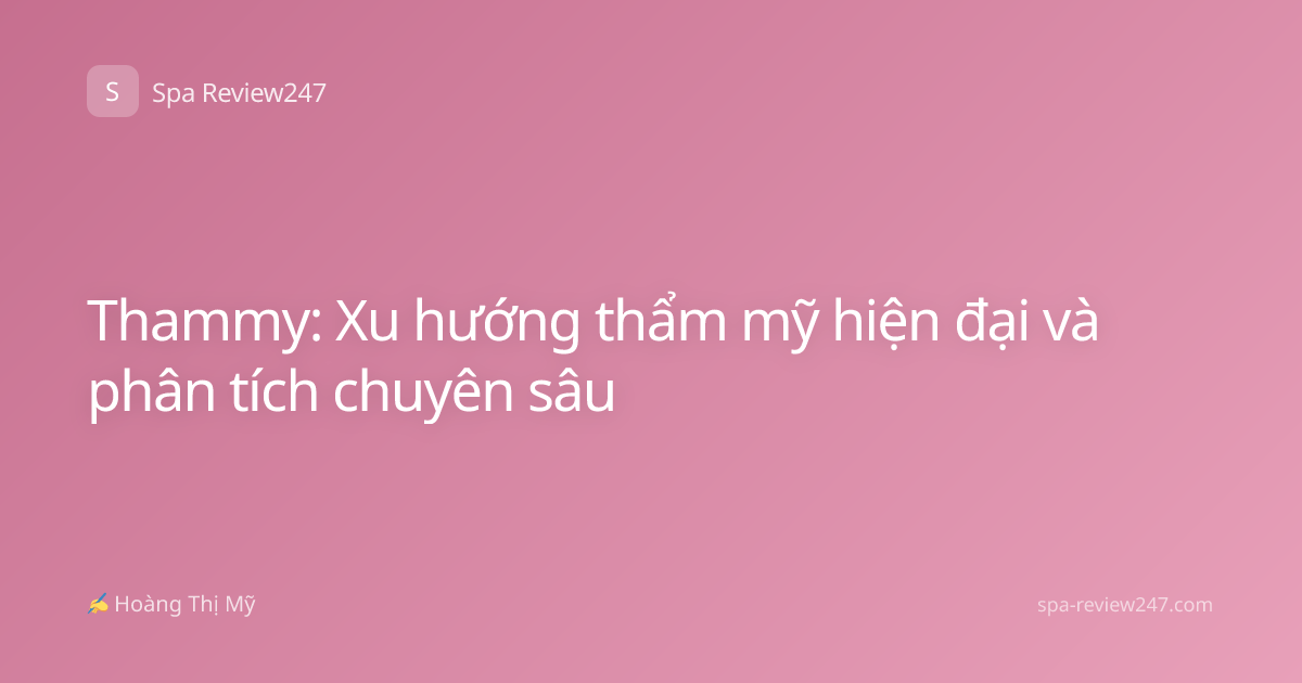 Thammy: Xu hướng thẩm mỹ hiện đại và phân tích chuyên sâu