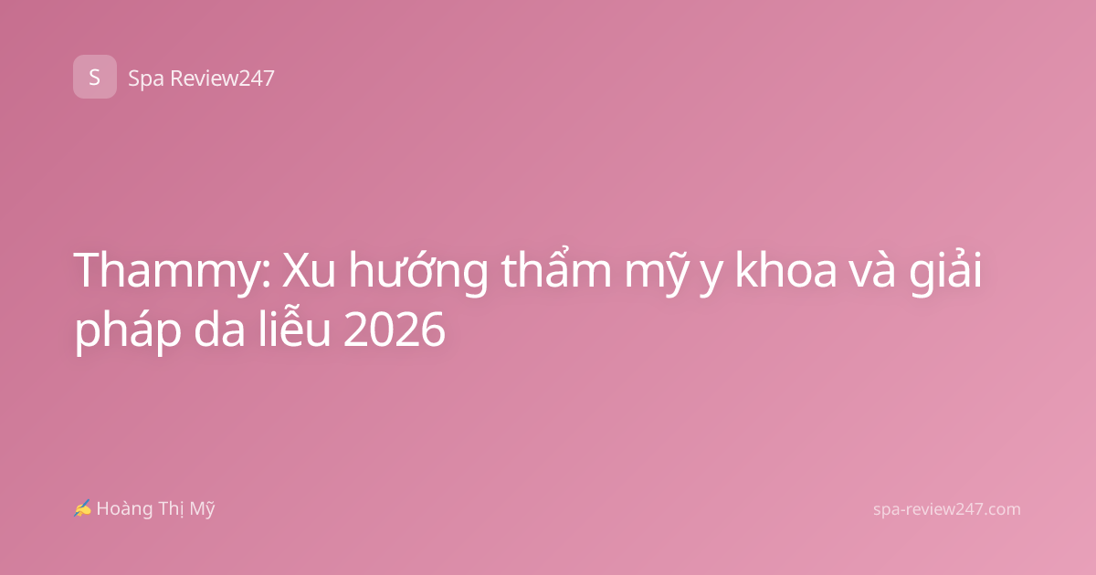 Thammy: Xu hướng thẩm mỹ y khoa và giải pháp da liễu 2026