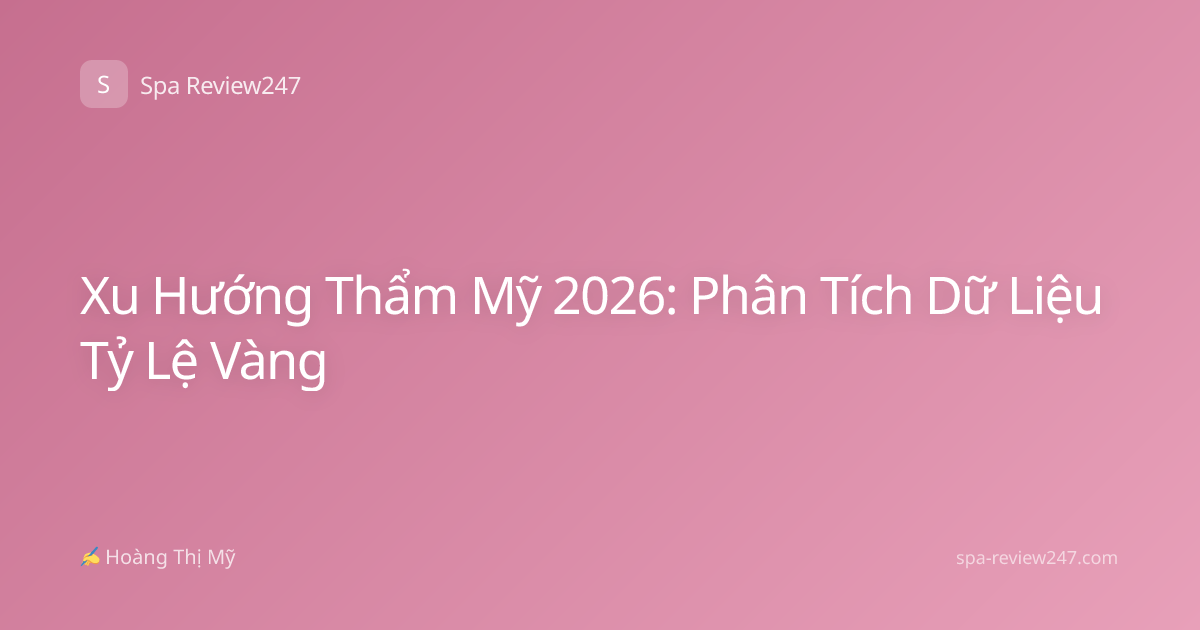 Xu Hướng Thẩm Mỹ 2026: Phân Tích Dữ Liệu Tỷ Lệ Vàng